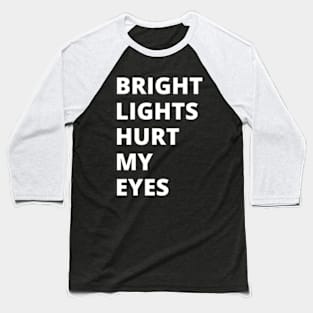 Bright Lights Hurt My Eyes Baseball T-Shirt